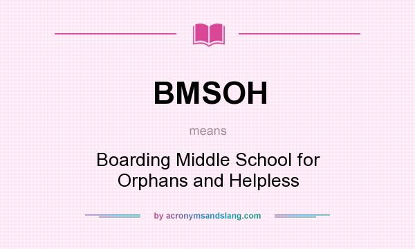 What does BMSOH mean? It stands for Boarding Middle School for Orphans and Helpless