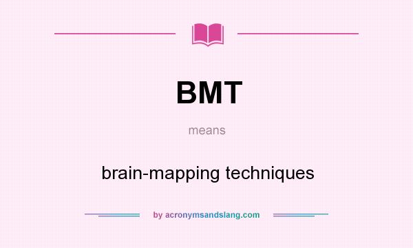 What does BMT mean? It stands for brain-mapping techniques