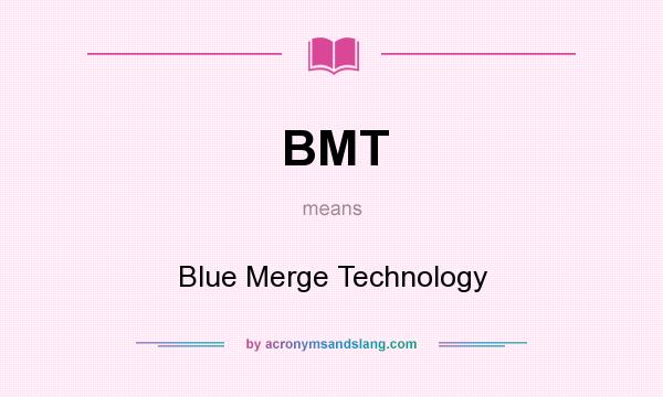 What does BMT mean? It stands for Blue Merge Technology