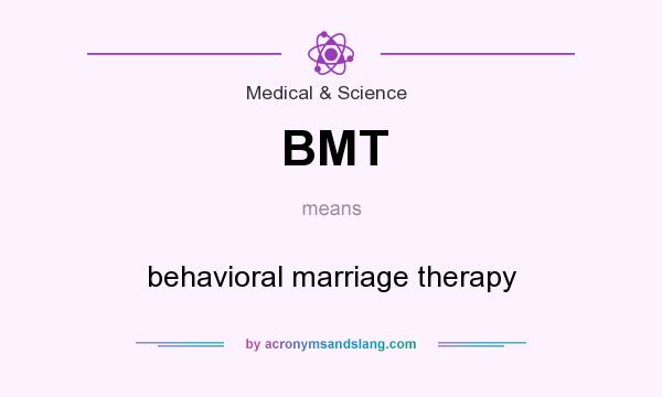What does BMT mean? It stands for behavioral marriage therapy