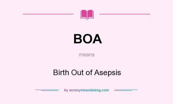 What does BOA mean? It stands for Birth Out of Asepsis