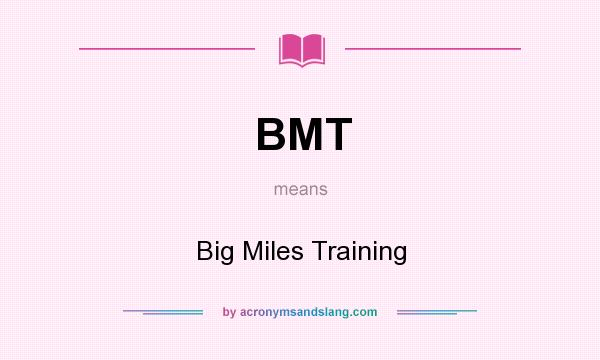 What does BMT mean? It stands for Big Miles Training