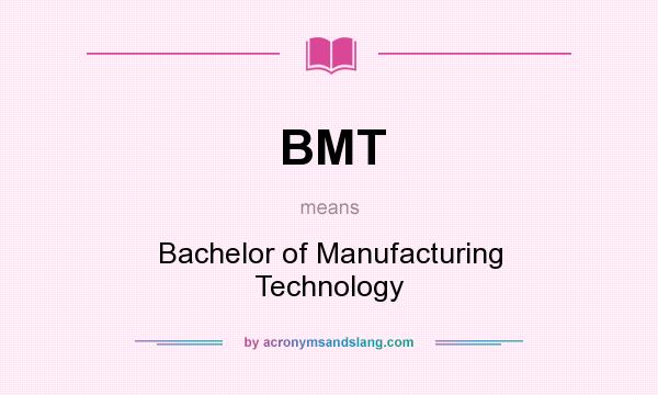 What does BMT mean? It stands for Bachelor of Manufacturing Technology