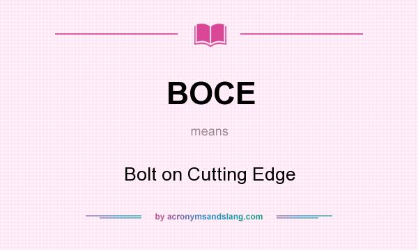 What does BOCE mean? It stands for Bolt on Cutting Edge
