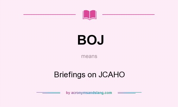What does BOJ mean? It stands for Briefings on JCAHO