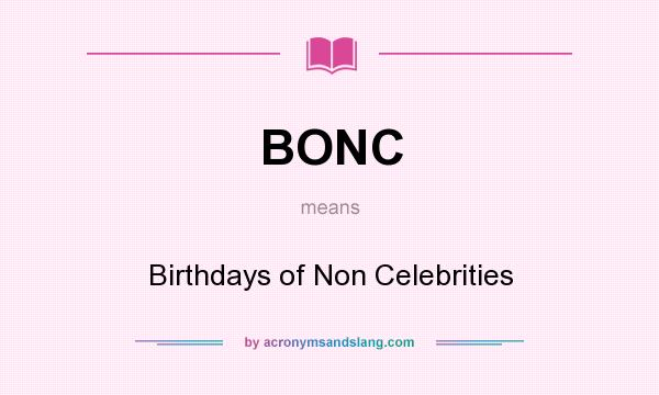 What does BONC mean? It stands for Birthdays of Non Celebrities