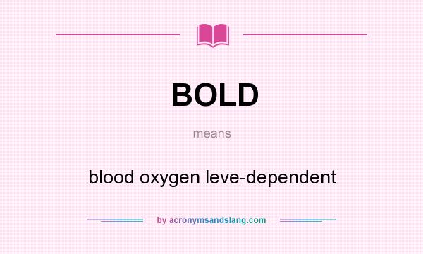 What does BOLD mean? It stands for blood oxygen leve-dependent