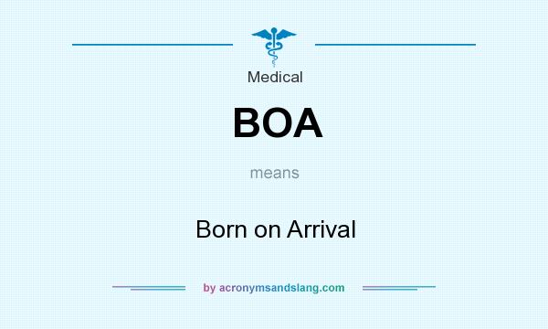 What does BOA mean? It stands for Born on Arrival