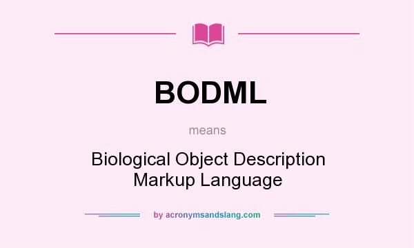 What does BODML mean? It stands for Biological Object Description Markup Language