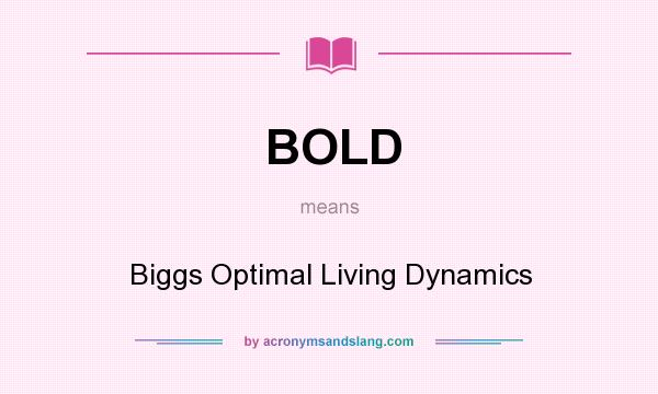 What does BOLD mean? It stands for Biggs Optimal Living Dynamics