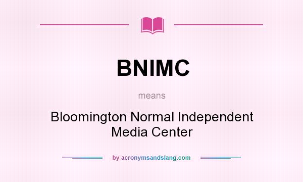 What does BNIMC mean? It stands for Bloomington Normal Independent Media Center