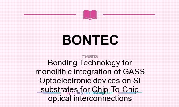 What does BONTEC mean? It stands for Bonding Technology for monolithic integration of GASS Optoelectronic devices on SI substrates for Chip-To-Chip optical interconnections