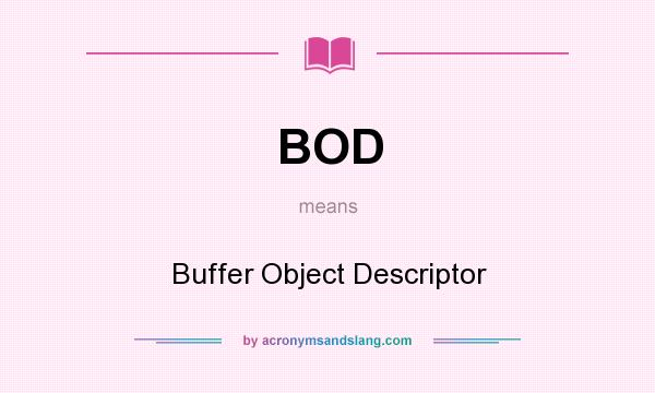 What does BOD mean? It stands for Buffer Object Descriptor