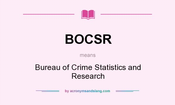 What does BOCSR mean? It stands for Bureau of Crime Statistics and Research