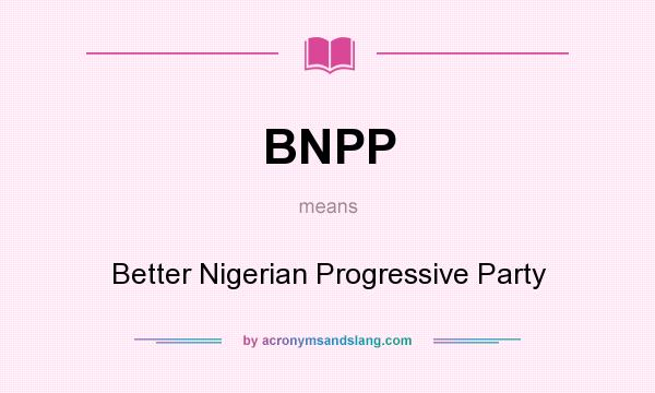 What does BNPP mean? It stands for Better Nigerian Progressive Party
