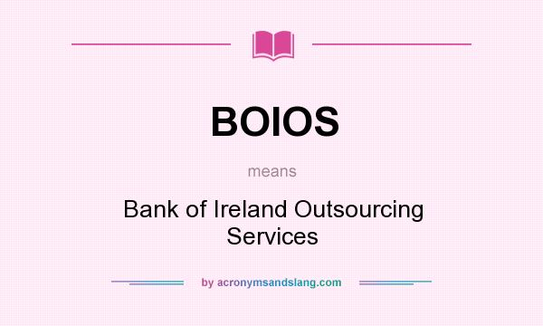 What does BOIOS mean? It stands for Bank of Ireland Outsourcing Services