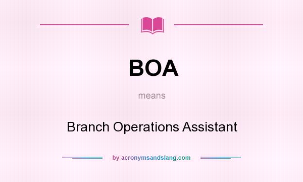 What does BOA mean? It stands for Branch Operations Assistant
