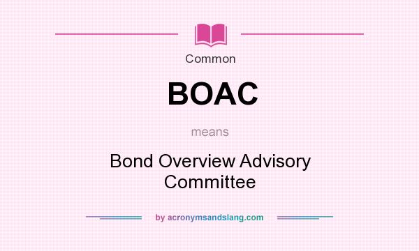 What does BOAC mean? It stands for Bond Overview Advisory Committee