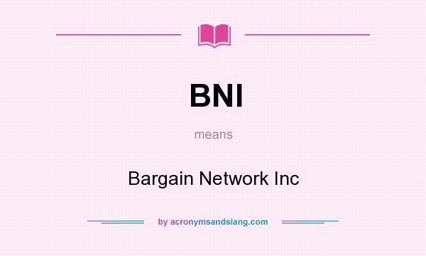 What does BNI mean? It stands for Bargain Network Inc