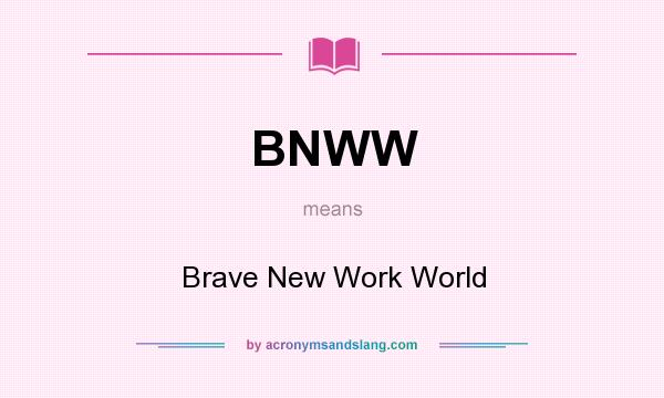 What does BNWW mean? It stands for Brave New Work World