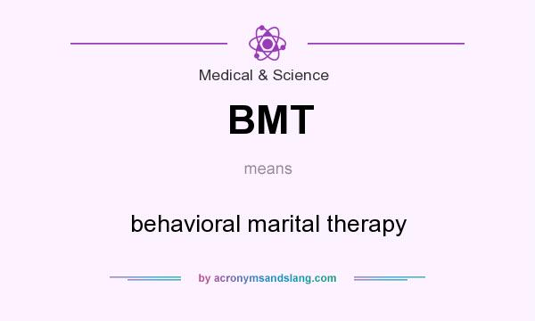 What does BMT mean? It stands for behavioral marital therapy