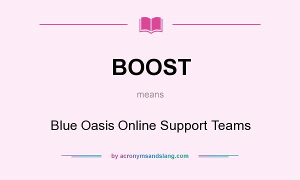 What does BOOST mean? It stands for Blue Oasis Online Support Teams