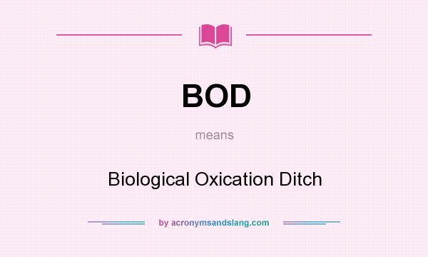 What does BOD mean? It stands for Biological Oxication Ditch
