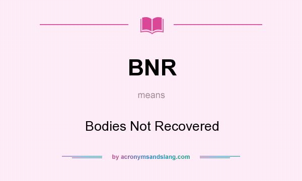 What does BNR mean? It stands for Bodies Not Recovered