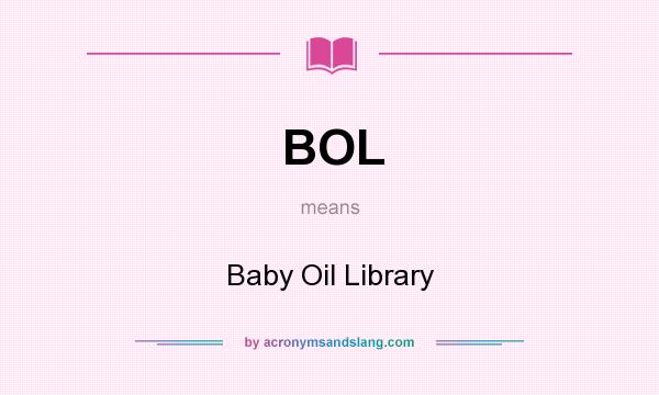 What does BOL mean? It stands for Baby Oil Library
