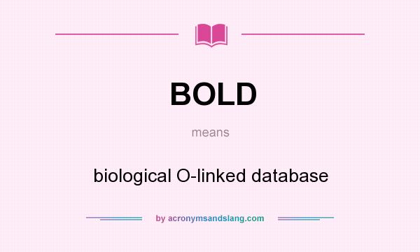 What does BOLD mean? It stands for biological O-linked database