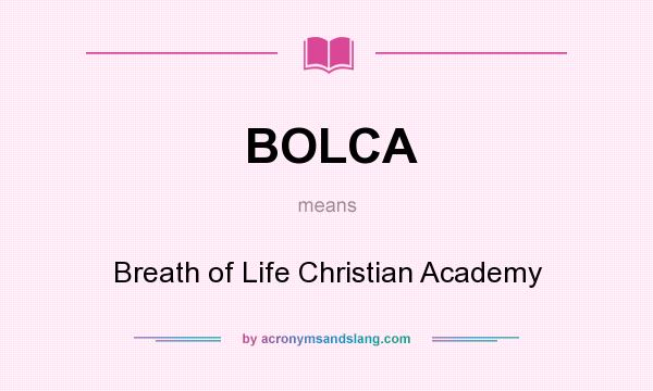 What does BOLCA mean? It stands for Breath of Life Christian Academy