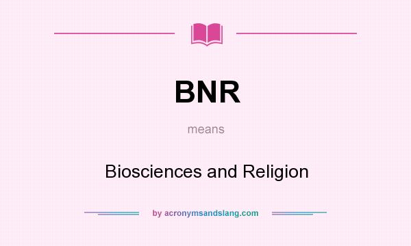 What does BNR mean? It stands for Biosciences and Religion