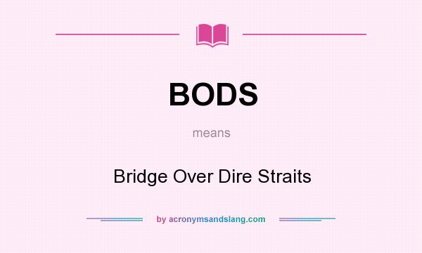 What does BODS mean? It stands for Bridge Over Dire Straits