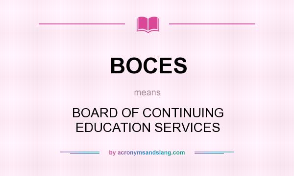What does BOCES mean? It stands for BOARD OF CONTINUING EDUCATION SERVICES