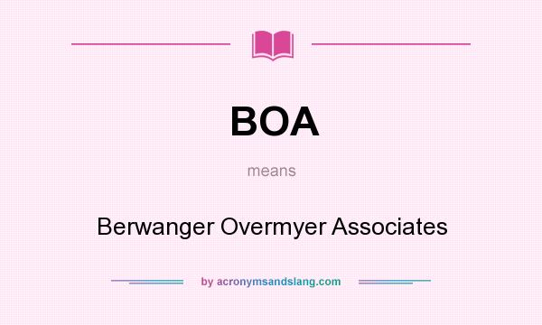 What does BOA mean? It stands for Berwanger Overmyer Associates