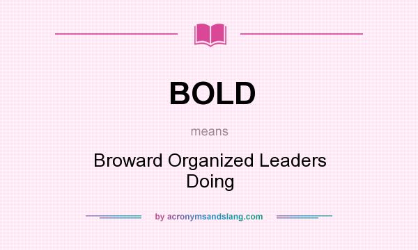 What does BOLD mean? It stands for Broward Organized Leaders Doing