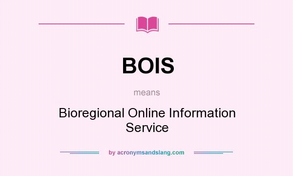 What does BOIS mean? It stands for Bioregional Online Information Service