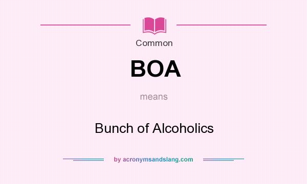 What does BOA mean? It stands for Bunch of Alcoholics