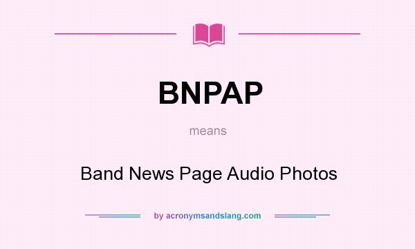 What does BNPAP mean? It stands for Band News Page Audio Photos