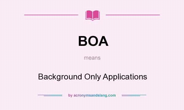 What does BOA mean? It stands for Background Only Applications