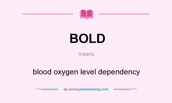 What does BOLD mean? It stands for blood oxygen level dependency