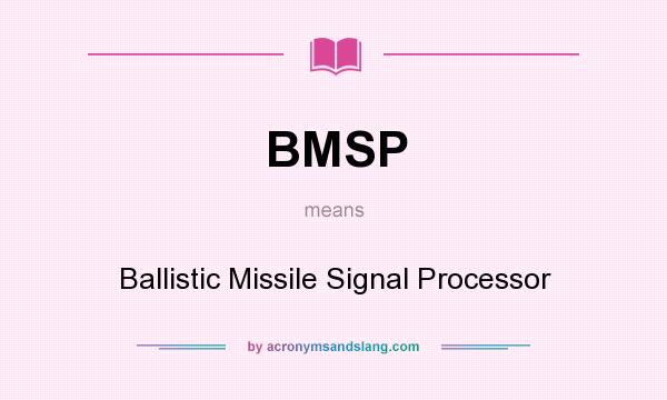 What does BMSP mean? It stands for Ballistic Missile Signal Processor
