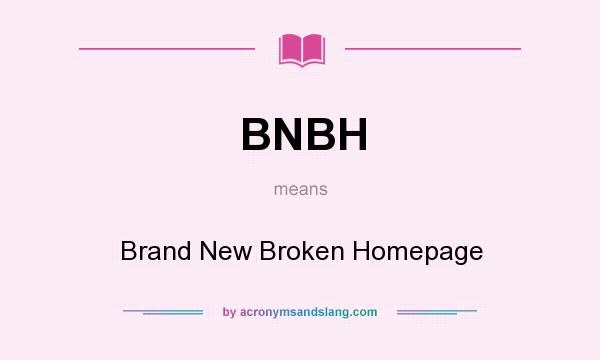 What does BNBH mean? It stands for Brand New Broken Homepage