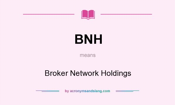 What does BNH mean? It stands for Broker Network Holdings
