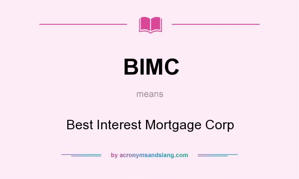 What does BIMC mean? It stands for Best Interest Mortgage Corp