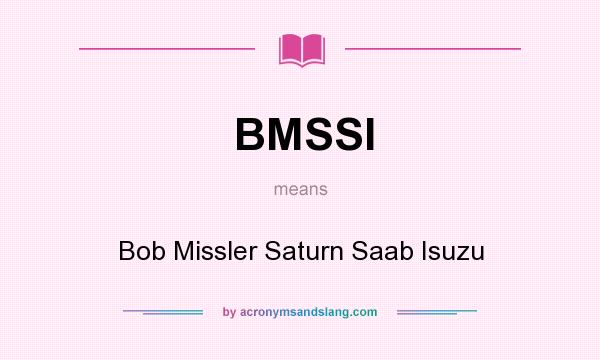 What does BMSSI mean? It stands for Bob Missler Saturn Saab Isuzu