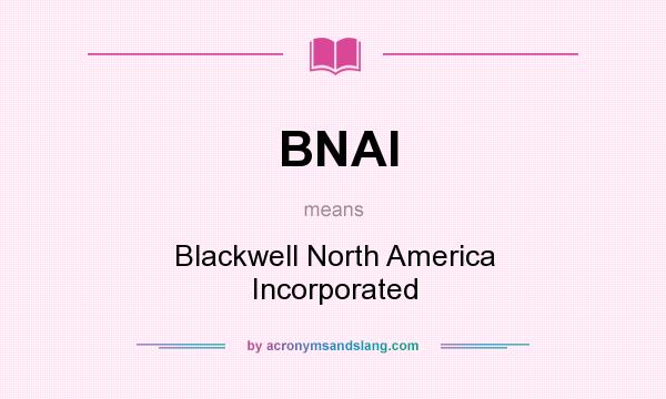 What does BNAI mean? It stands for Blackwell North America Incorporated