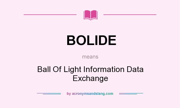 What does BOLIDE mean? It stands for Ball Of Light Information Data Exchange
