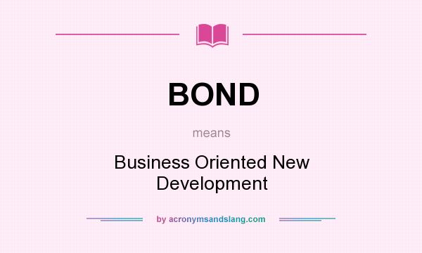 What does BOND mean? It stands for Business Oriented New Development