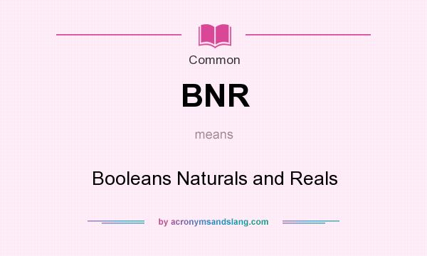 What does BNR mean? It stands for Booleans Naturals and Reals